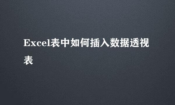 Excel表中如何插入数据透视表