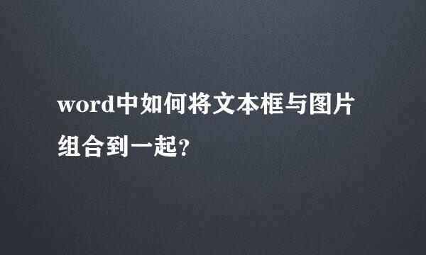 word中如何将文本框与图片组合到一起？