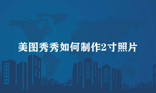 美图秀秀如何制作2寸照片
