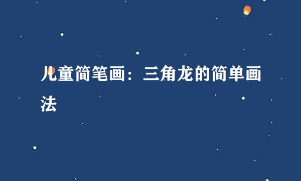 儿童简笔画：三角龙的简单画法