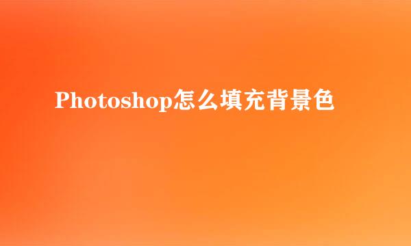 Photoshop怎么填充背景色
