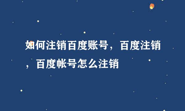 如何注销百度账号，百度注销，百度帐号怎么注销