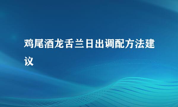 鸡尾酒龙舌兰日出调配方法建议