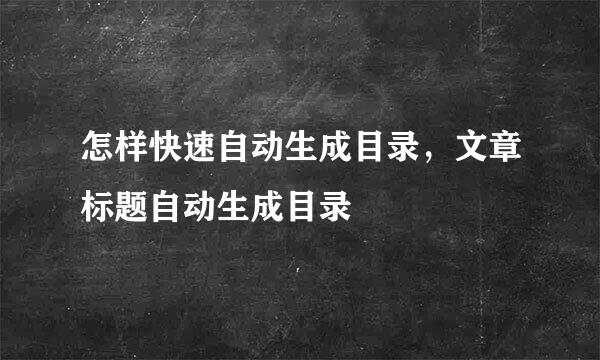 怎样快速自动生成目录，文章标题自动生成目录