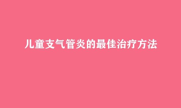 儿童支气管炎的最佳治疗方法