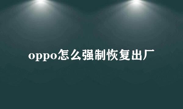oppo怎么强制恢复出厂