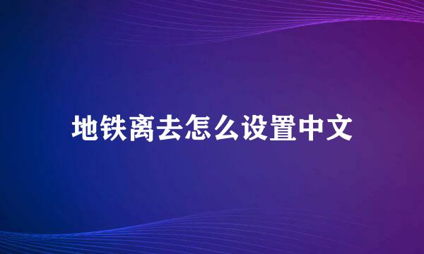 地铁离去怎么设置中文