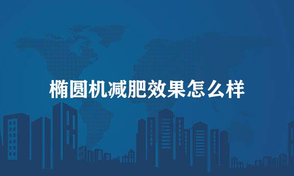 椭圆机减肥效果怎么样