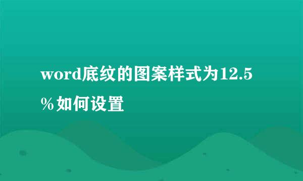 word底纹的图案样式为12.5%如何设置