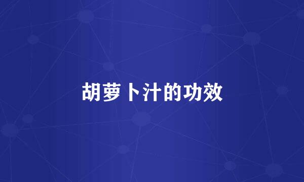 胡萝卜汁的功效