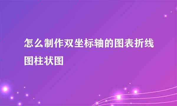 怎么制作双坐标轴的图表折线图柱状图