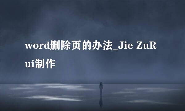 word删除页的办法_Jie ZuRui制作