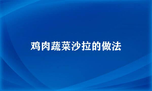 鸡肉蔬菜沙拉的做法