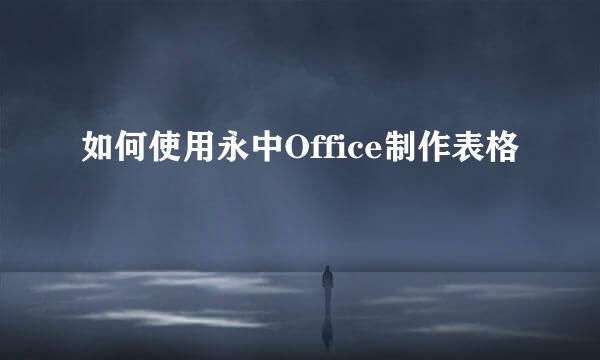 如何使用永中Office制作表格