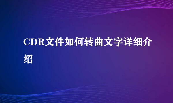 CDR文件如何转曲文字详细介绍