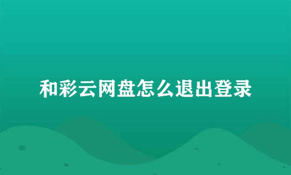 和彩云网盘怎么退出登录