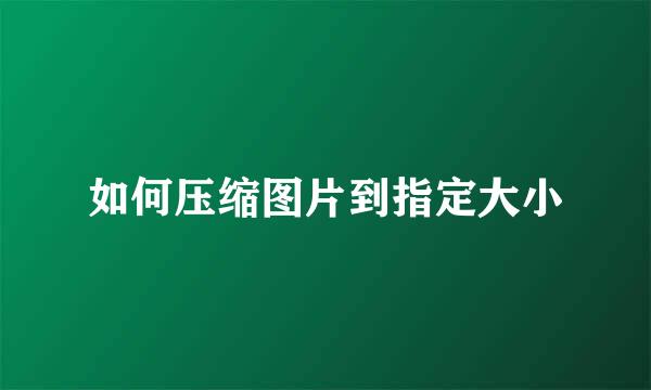如何压缩图片到指定大小