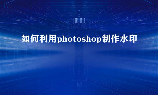 如何利用photoshop制作水印