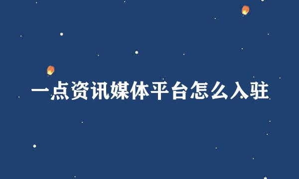 一点资讯媒体平台怎么入驻
