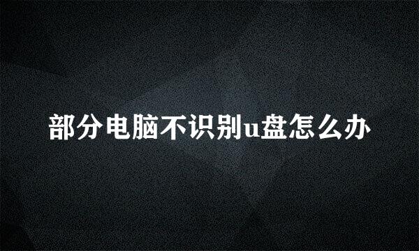 部分电脑不识别u盘怎么办