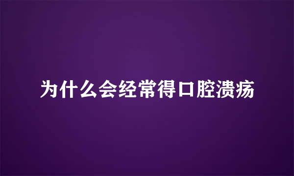 为什么会经常得口腔溃疡