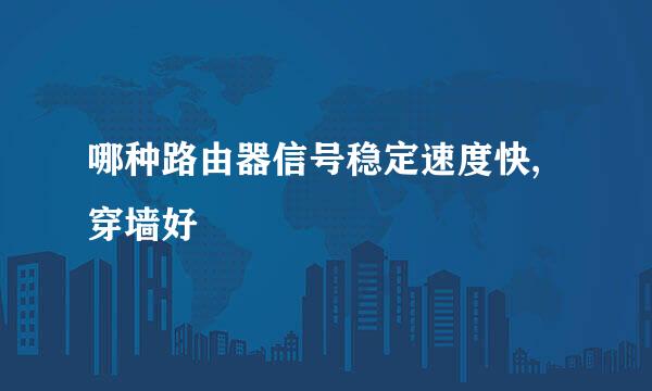 哪种路由器信号稳定速度快,穿墙好