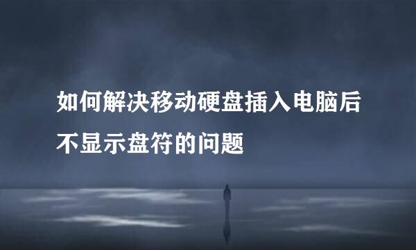 如何解决移动硬盘插入电脑后不显示盘符的问题