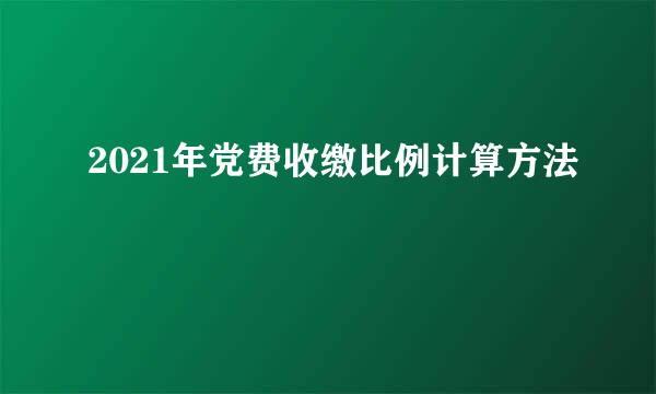 2021年党费收缴比例计算方法