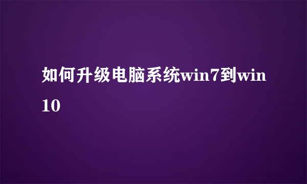 如何升级电脑系统win7到win10