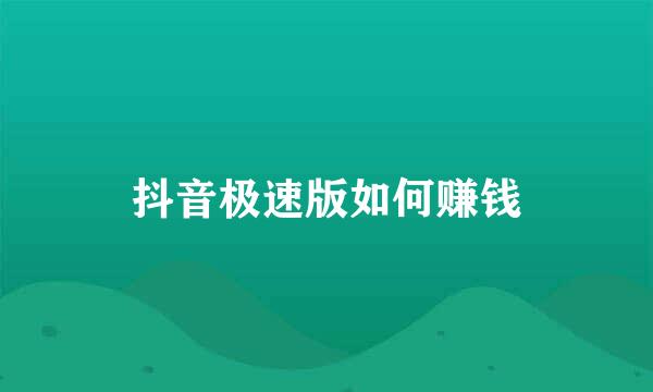 抖音极速版如何赚钱