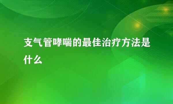 支气管哮喘的最佳治疗方法是什么