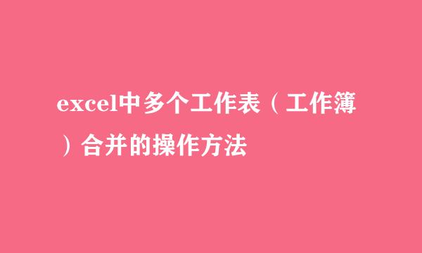excel中多个工作表（工作簿）合并的操作方法