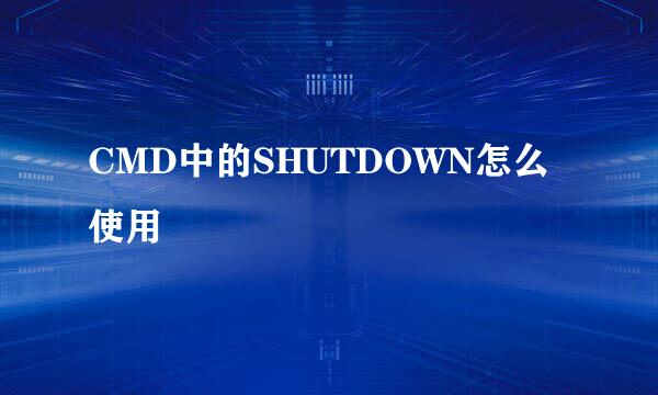 CMD中的SHUTDOWN怎么使用