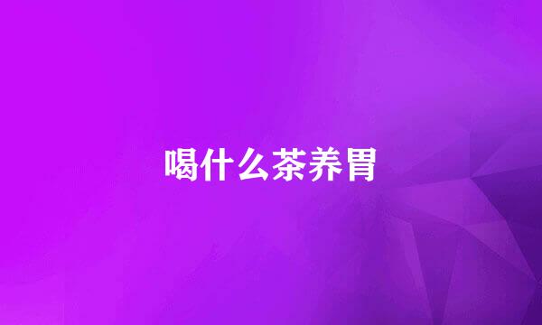 喝什么茶养胃