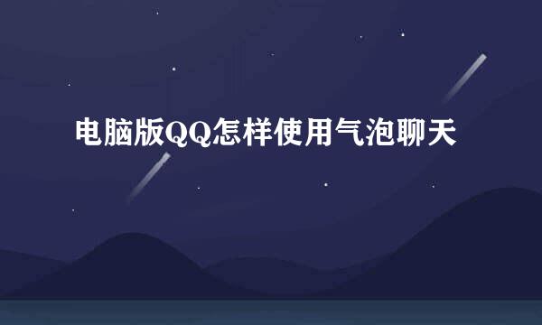 电脑版QQ怎样使用气泡聊天