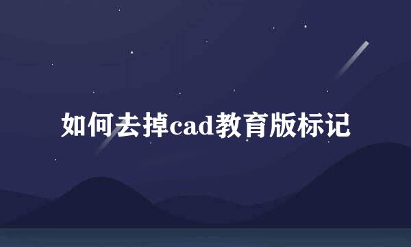 如何去掉cad教育版标记