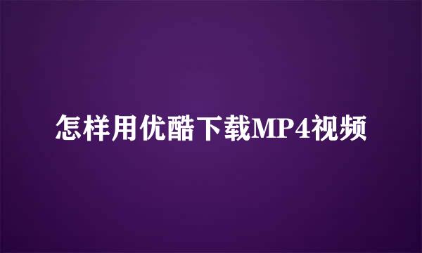 怎样用优酷下载MP4视频