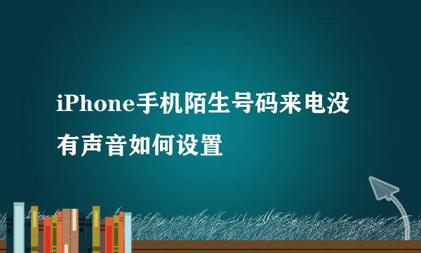 iPhone手机陌生号码来电没有声音如何设置