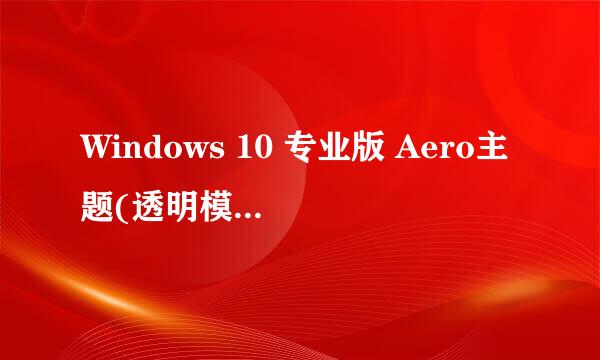 Windows 10 专业版 Aero主题(透明模糊)这样显示