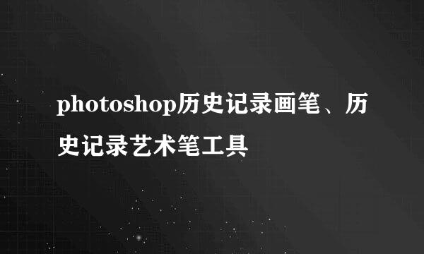 photoshop历史记录画笔、历史记录艺术笔工具