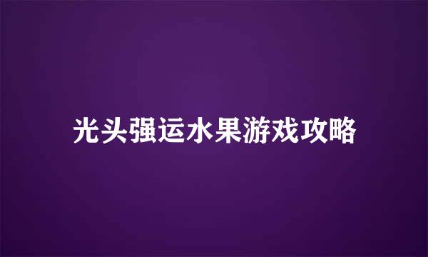 光头强运水果游戏攻略