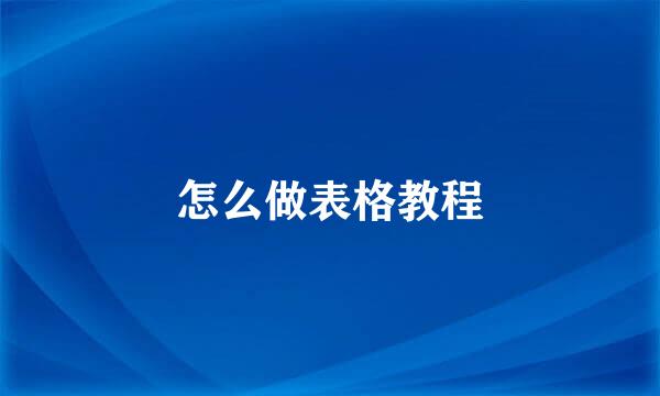 怎么做表格教程