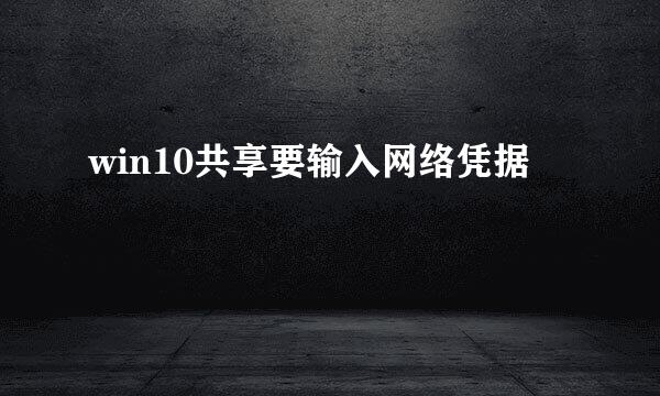 win10共享要输入网络凭据
