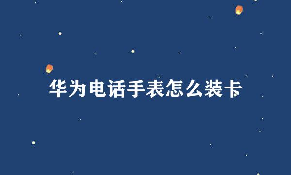 华为电话手表怎么装卡