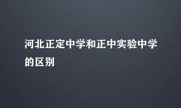 河北正定中学和正中实验中学的区别