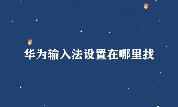 华为输入法设置在哪里找
