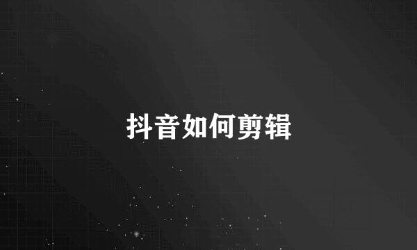 抖音如何剪辑