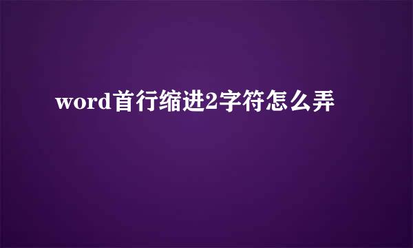 word首行缩进2字符怎么弄