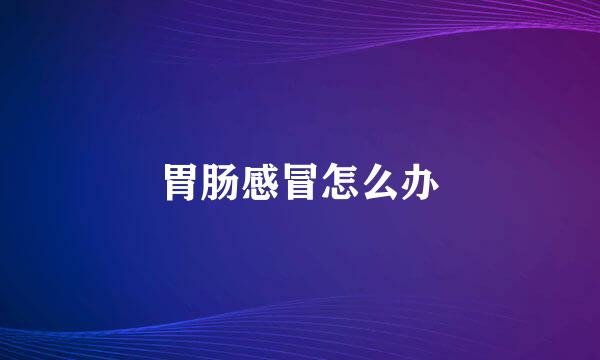 胃肠感冒怎么办