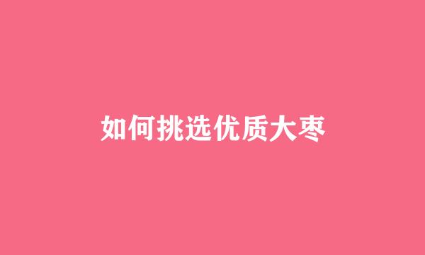 如何挑选优质大枣